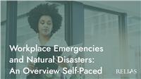 Workplace Emergencies and Natural Disasters: An Overview Self-Paced