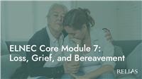 ELNEC Core Module 7: Loss, Grief, and Bereavement