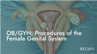 OB/GYN: Procedures of the Female Genital System