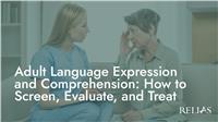 Adult Language Expression and Comprehension: How to Screen, Evaluate, and Treat