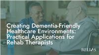 Creating Dementia-Friendly Healthcare Environments: Practical Applications for Rehab Therapists