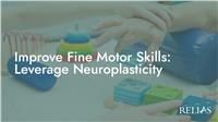 Improve Fine Motor Skills: Leverage Neuroplasticity