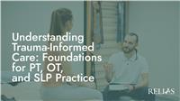 Understanding Trauma-Informed Care: Foundations for PT, OT, and SLP Practice
