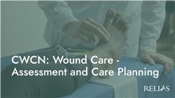 CWCN: Wound Care - Assessment and Care Planning