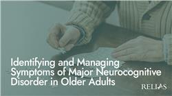 Identifying and Managing Symptoms of Major Neurocognitive Disorder in Older Adults