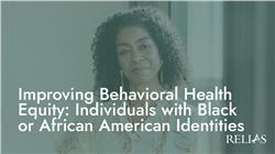 Improving Behavioral Health Equity: Individuals with Black or African American Identities