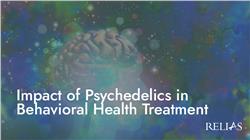 Impact of Psychedelics in Behavioral Health Treatment