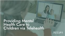 Providing Mental Health Care to Children via Telehealth