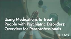 Using Medications to Treat People with Psychiatric Disorders: Overview for Paraprofessionals