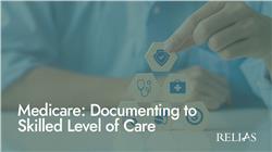 Medicare: Documenting to Skilled Level of Care