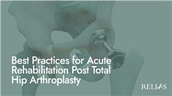 Best Practices for Acute Rehabilitation Post Total Hip Arthroplasty