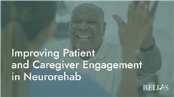 Improving Patient and Caregiver Engagement in Neurorehab