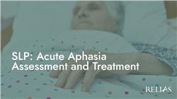 SLP: Acute Aphasia Assessment and Treatment