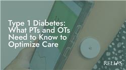 Type 1 Diabetes: What PTs and OTs Need to Know to Optimize Care