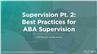 Supervision Series Pt. 2: Best Practices for ABA Supervision