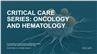 Critical Care Series: Oncology and Hematology