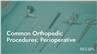 Common Orthopedic Procedures: Perioperative