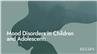 Mood Disorders in Children and Adolescents