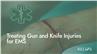 Treating Gun and Knife Injuries for EMS