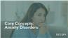 Core Concepts: Anxiety Disorders