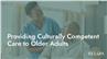 Providing Culturally Competent Care to Older Adults