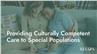 Providing Culturally Competent Care to Special Populations