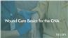 Wound Care Basics for the CNA