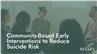 Community-Based Early Interventions to Reduce Suicide Risk