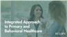 Integrated Approach to Primary and Behavioral Healthcare