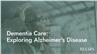Dementia Care: Exploring Alzheimer's Disease