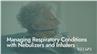 Managing Respiratory Conditions with Nebulizers and Inhalers