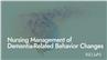 Nursing Management of Dementia-Related Behavior Changes