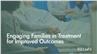 Engaging Families in Treatment for Improved Outcomes