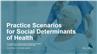 Practice Scenarios for Social Determinants of Health