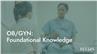 OB/GYN: Foundational Knowledge