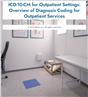 ICD-10-CM for Outpatient Settings: Overview of Diagnosis Coding for Outpatient Services