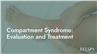 Compartment Syndrome: Evaluation and Treatment
