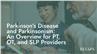 Parkinson's Disease and Parkinsonism: An Overview for PT, OT, and SLP Providers