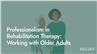 Professionalism in Rehabilitation Therapy: Working with Older Adults