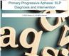 Primary Progressive Aphasia: SLP Diagnosis and Intervention